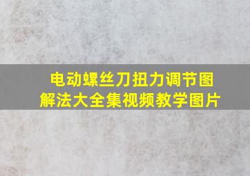 电动螺丝刀扭力调节图解法大全集视频教学图片