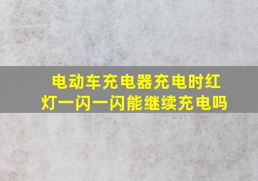 电动车充电器充电时红灯一闪一闪能继续充电吗