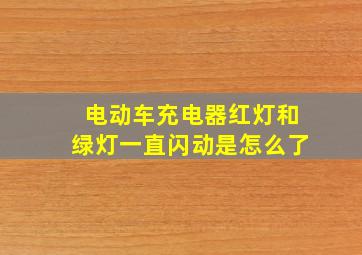 电动车充电器红灯和绿灯一直闪动是怎么了