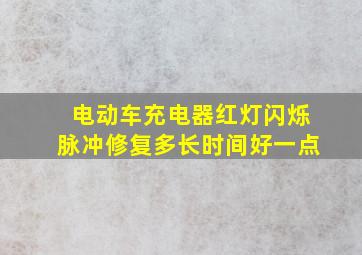 电动车充电器红灯闪烁脉冲修复多长时间好一点