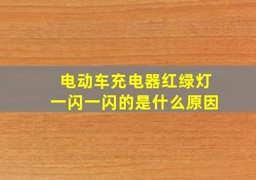 电动车充电器红绿灯一闪一闪的是什么原因