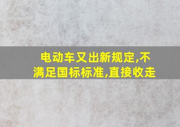 电动车又出新规定,不满足国标标准,直接收走