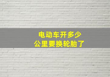 电动车开多少公里要换轮胎了