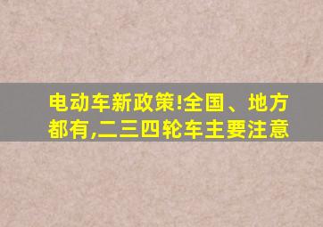 电动车新政策!全国、地方都有,二三四轮车主要注意