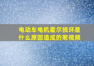 电动车电机霍尔损坏是什么原因造成的呢视频