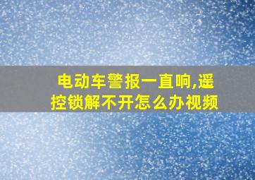 电动车警报一直响,遥控锁解不开怎么办视频