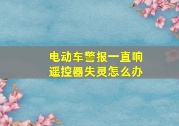 电动车警报一直响遥控器失灵怎么办