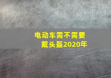 电动车需不需要戴头盔2020年