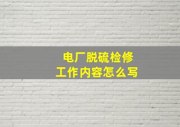 电厂脱硫检修工作内容怎么写