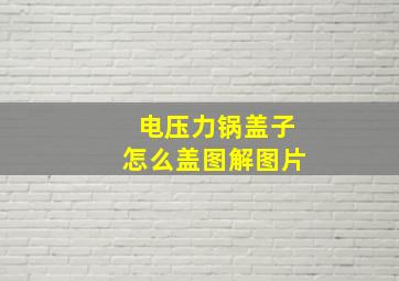 电压力锅盖子怎么盖图解图片