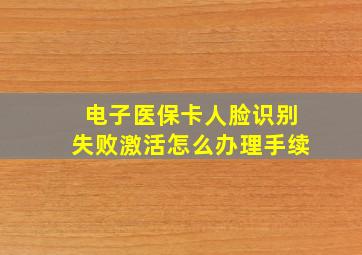 电子医保卡人脸识别失败激活怎么办理手续