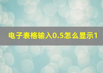 电子表格输入0.5怎么显示1