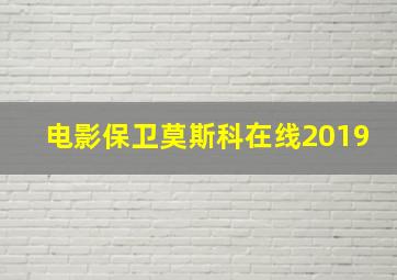 电影保卫莫斯科在线2019