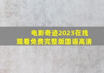 电影奇迹2023在线观看免费完整版国语高清