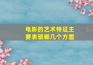 电影的艺术特征主要表现哪几个方面