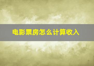 电影票房怎么计算收入