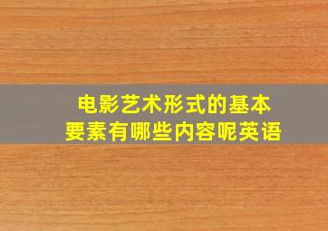 电影艺术形式的基本要素有哪些内容呢英语