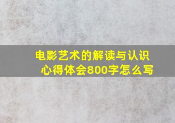 电影艺术的解读与认识心得体会800字怎么写