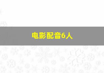 电影配音6人