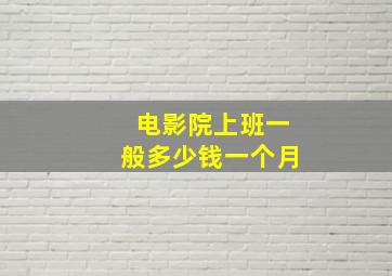 电影院上班一般多少钱一个月