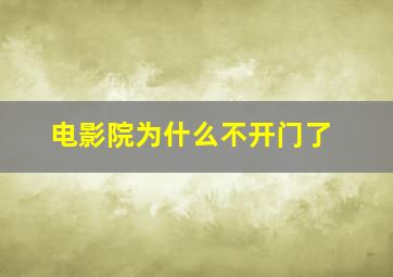 电影院为什么不开门了