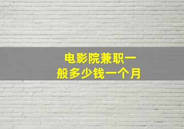 电影院兼职一般多少钱一个月