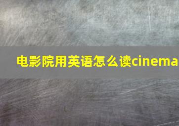 电影院用英语怎么读cinema