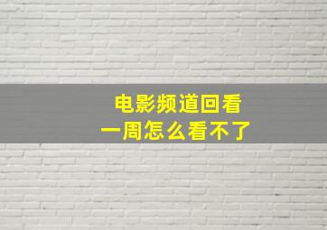 电影频道回看一周怎么看不了