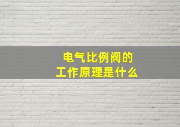 电气比例阀的工作原理是什么