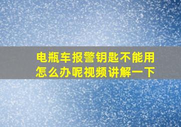 电瓶车报警钥匙不能用怎么办呢视频讲解一下