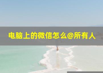 电脑上的微信怎么@所有人