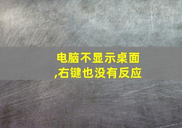 电脑不显示桌面,右键也没有反应