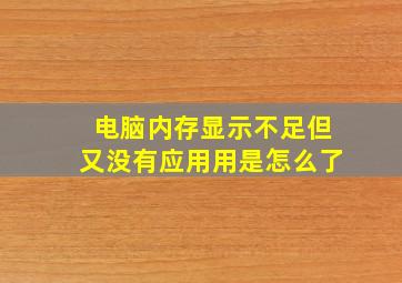 电脑内存显示不足但又没有应用用是怎么了