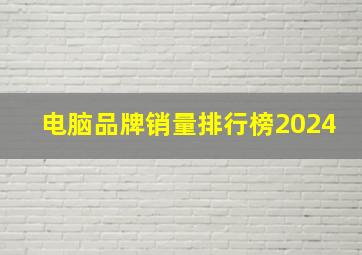 电脑品牌销量排行榜2024