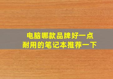 电脑哪款品牌好一点耐用的笔记本推荐一下