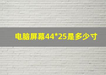 电脑屏幕44*25是多少寸