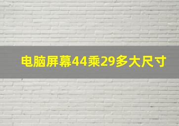 电脑屏幕44乘29多大尺寸