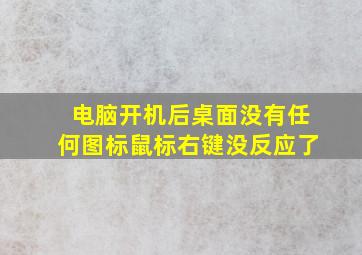 电脑开机后桌面没有任何图标鼠标右键没反应了