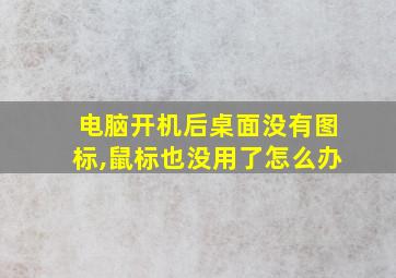 电脑开机后桌面没有图标,鼠标也没用了怎么办