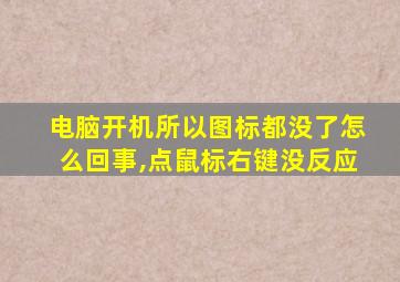 电脑开机所以图标都没了怎么回事,点鼠标右键没反应