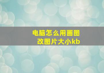 电脑怎么用画图改图片大小kb