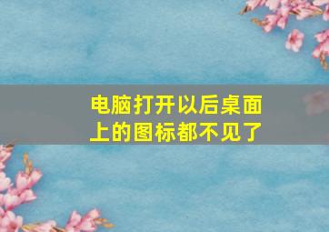 电脑打开以后桌面上的图标都不见了