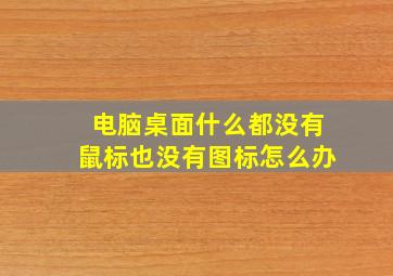 电脑桌面什么都没有鼠标也没有图标怎么办