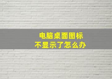 电脑桌面图标不显示了怎么办