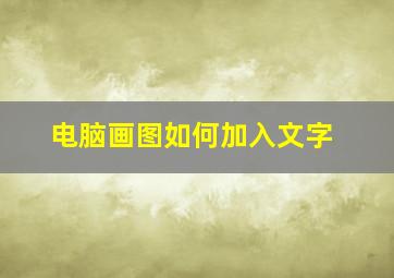 电脑画图如何加入文字