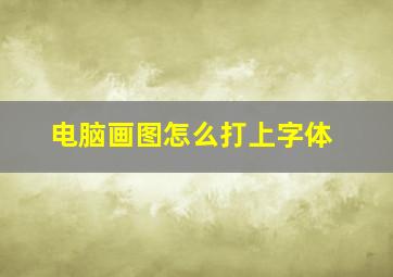 电脑画图怎么打上字体