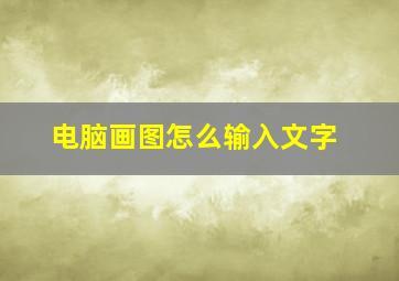 电脑画图怎么输入文字