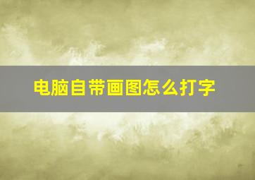 电脑自带画图怎么打字