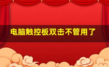 电脑触控板双击不管用了