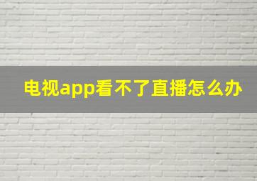 电视app看不了直播怎么办